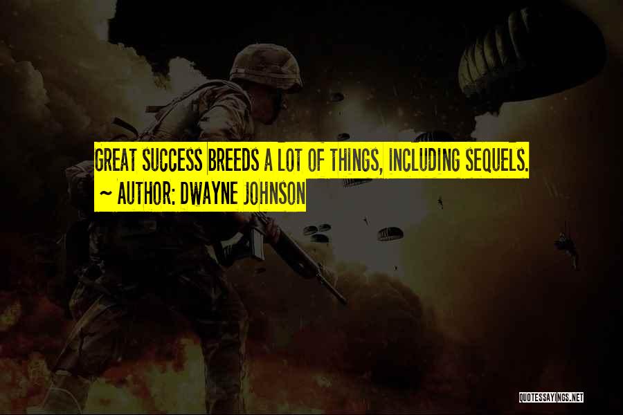 Dwayne Johnson Quotes: Great Success Breeds A Lot Of Things, Including Sequels.