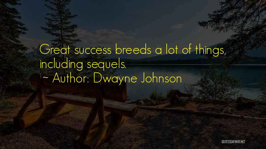 Dwayne Johnson Quotes: Great Success Breeds A Lot Of Things, Including Sequels.