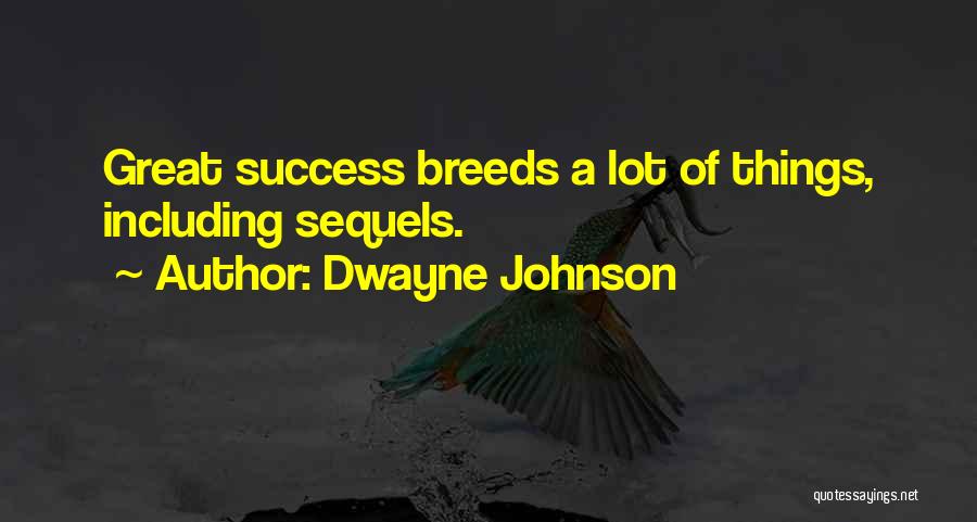 Dwayne Johnson Quotes: Great Success Breeds A Lot Of Things, Including Sequels.