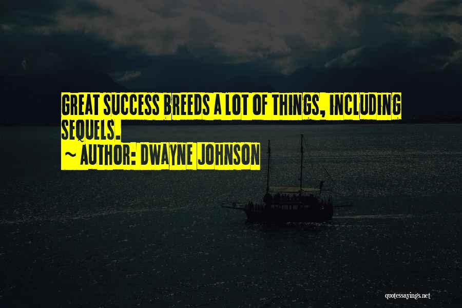 Dwayne Johnson Quotes: Great Success Breeds A Lot Of Things, Including Sequels.