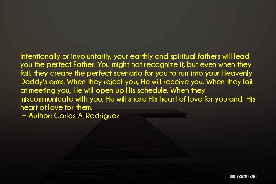 Carlos A. Rodriguez Quotes: Intentionally Or Involuntarily, Your Earthly And Spiritual Fathers Will Lead You The Perfect Father. You Might Not Recognize It, But