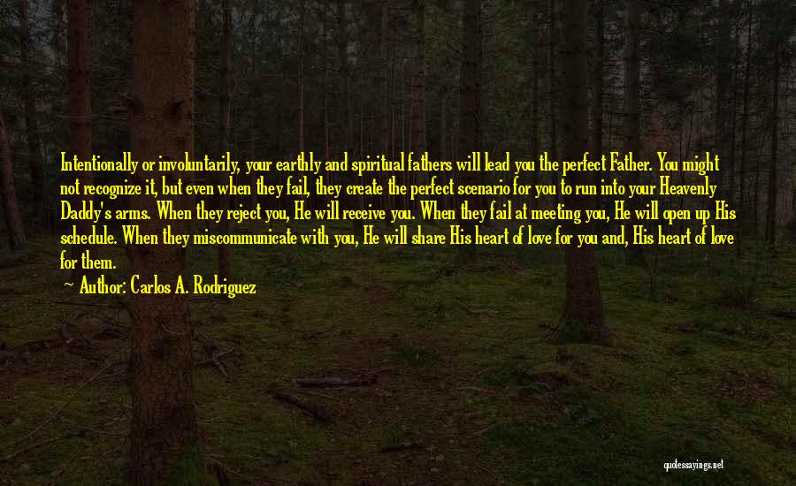 Carlos A. Rodriguez Quotes: Intentionally Or Involuntarily, Your Earthly And Spiritual Fathers Will Lead You The Perfect Father. You Might Not Recognize It, But