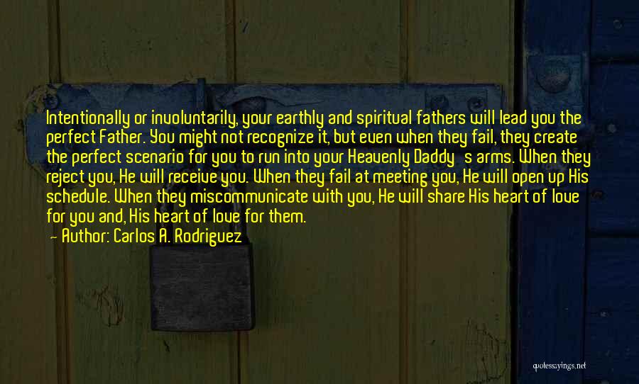 Carlos A. Rodriguez Quotes: Intentionally Or Involuntarily, Your Earthly And Spiritual Fathers Will Lead You The Perfect Father. You Might Not Recognize It, But