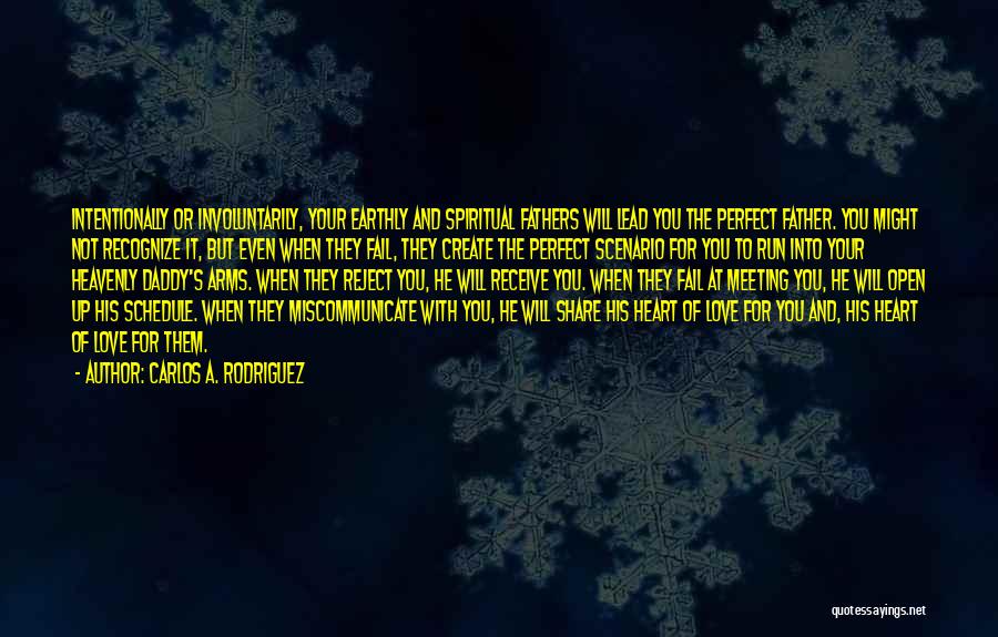 Carlos A. Rodriguez Quotes: Intentionally Or Involuntarily, Your Earthly And Spiritual Fathers Will Lead You The Perfect Father. You Might Not Recognize It, But