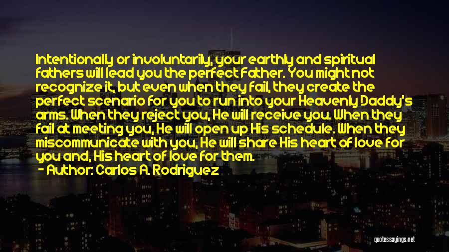 Carlos A. Rodriguez Quotes: Intentionally Or Involuntarily, Your Earthly And Spiritual Fathers Will Lead You The Perfect Father. You Might Not Recognize It, But