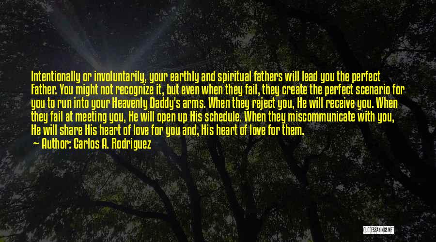Carlos A. Rodriguez Quotes: Intentionally Or Involuntarily, Your Earthly And Spiritual Fathers Will Lead You The Perfect Father. You Might Not Recognize It, But