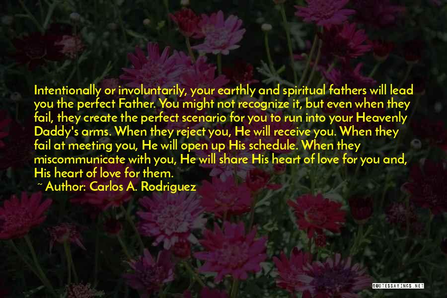 Carlos A. Rodriguez Quotes: Intentionally Or Involuntarily, Your Earthly And Spiritual Fathers Will Lead You The Perfect Father. You Might Not Recognize It, But