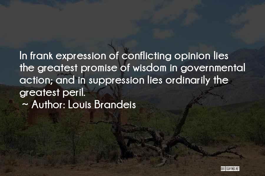 Louis Brandeis Quotes: In Frank Expression Of Conflicting Opinion Lies The Greatest Promise Of Wisdom In Governmental Action; And In Suppression Lies Ordinarily