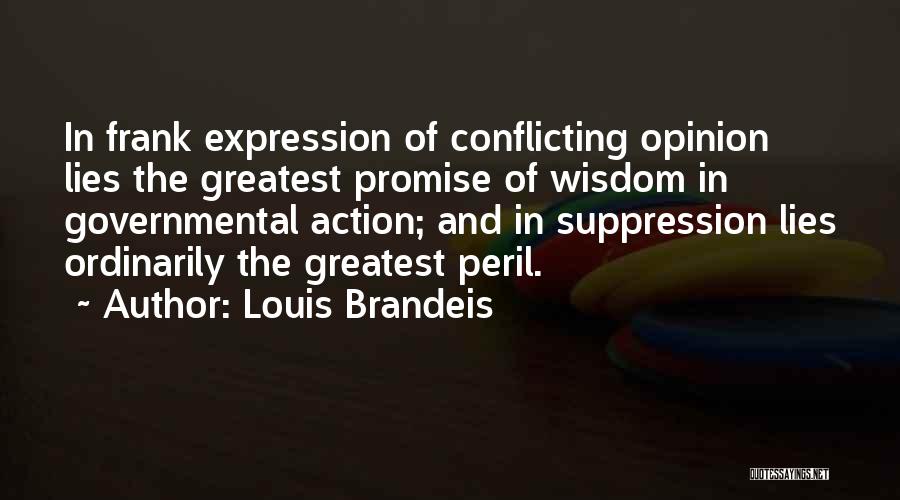 Louis Brandeis Quotes: In Frank Expression Of Conflicting Opinion Lies The Greatest Promise Of Wisdom In Governmental Action; And In Suppression Lies Ordinarily
