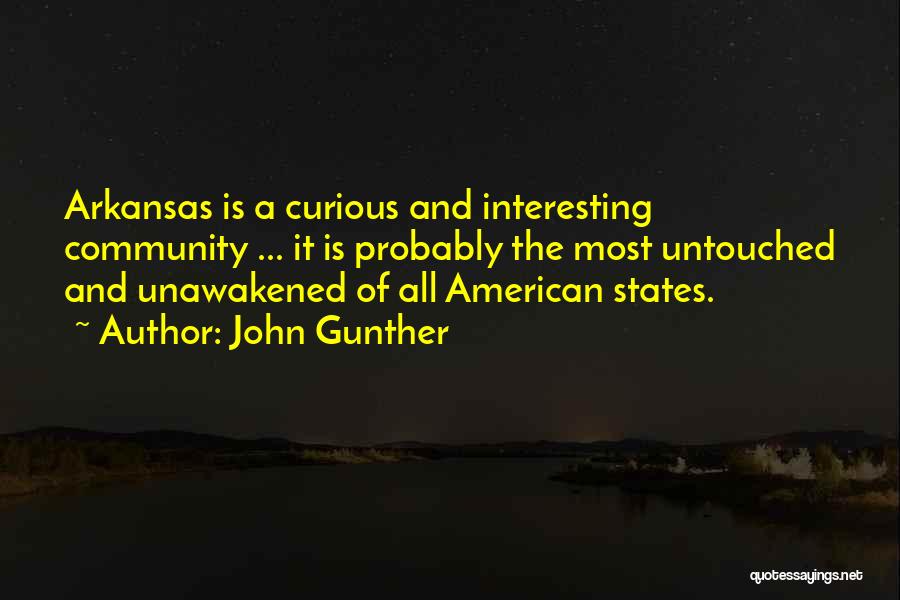 John Gunther Quotes: Arkansas Is A Curious And Interesting Community ... It Is Probably The Most Untouched And Unawakened Of All American States.