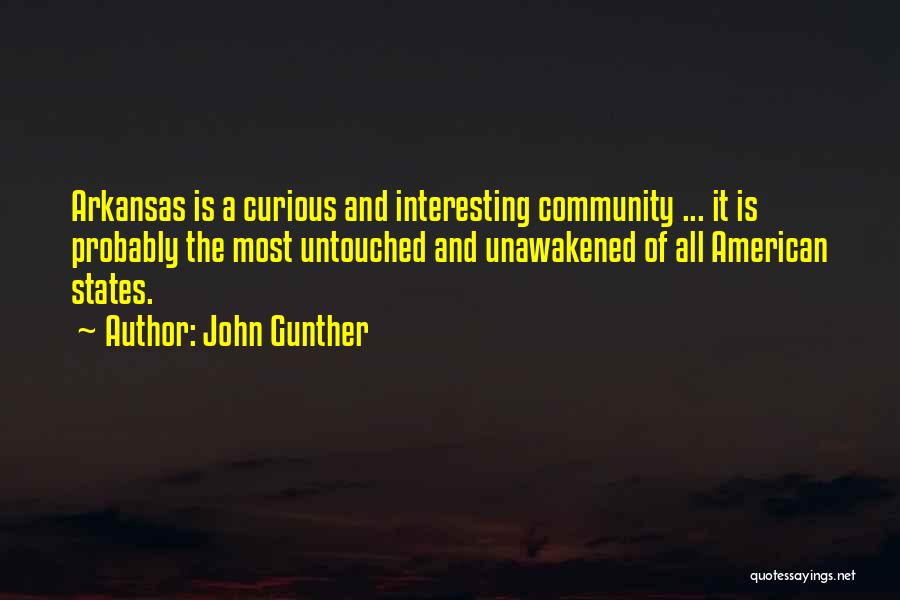 John Gunther Quotes: Arkansas Is A Curious And Interesting Community ... It Is Probably The Most Untouched And Unawakened Of All American States.