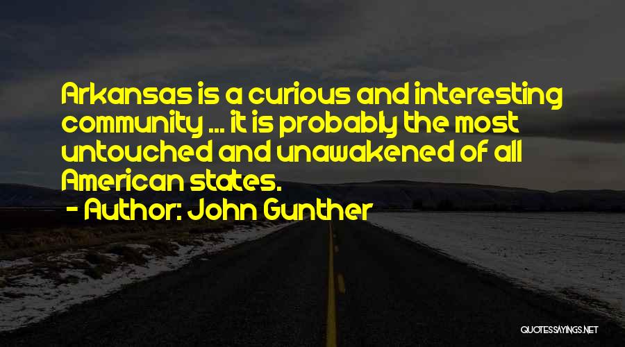 John Gunther Quotes: Arkansas Is A Curious And Interesting Community ... It Is Probably The Most Untouched And Unawakened Of All American States.