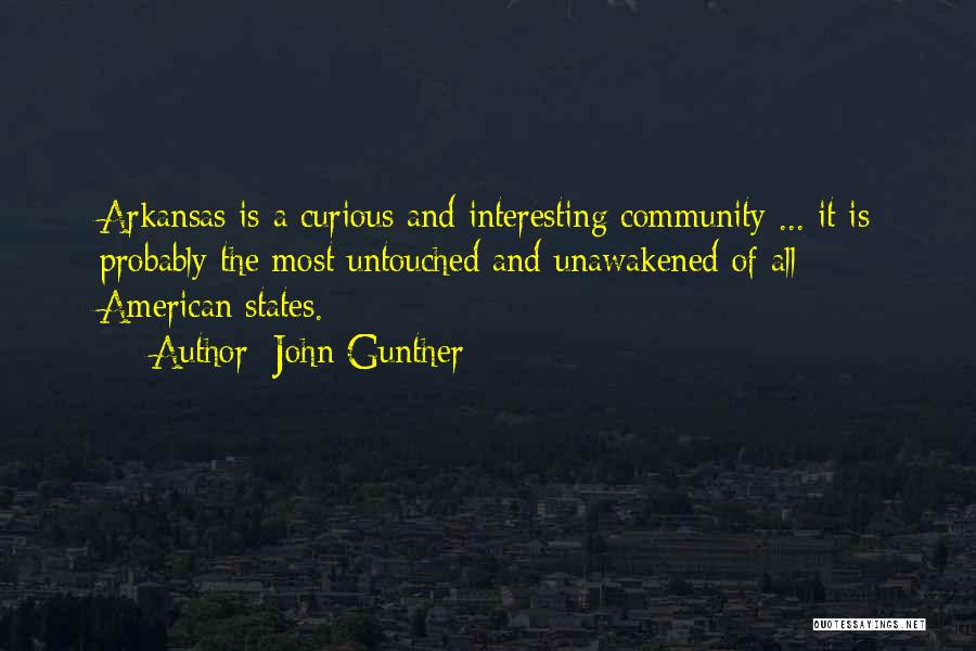 John Gunther Quotes: Arkansas Is A Curious And Interesting Community ... It Is Probably The Most Untouched And Unawakened Of All American States.