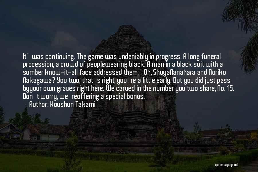 Koushun Takami Quotes: It Was Continuing. The Game Was Undeniably In Progress. A Long Funeral Procession, A Crowd Of Peoplewearing Black. A Man