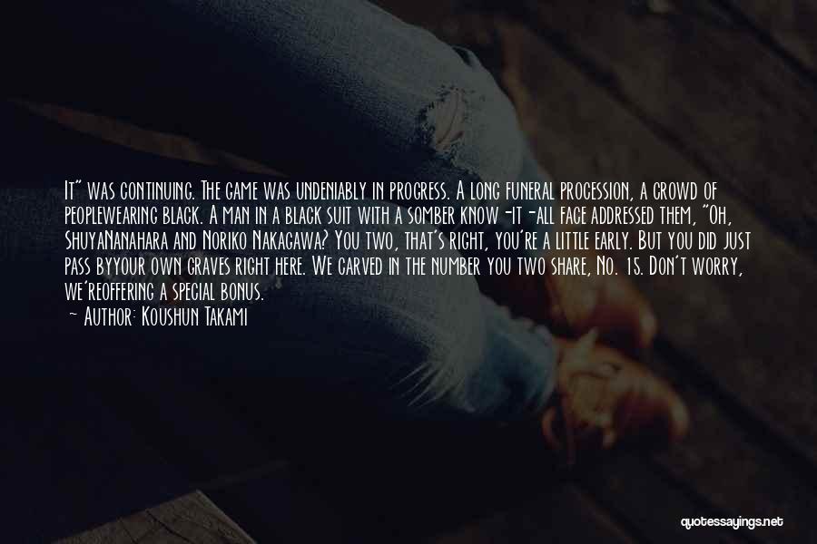 Koushun Takami Quotes: It Was Continuing. The Game Was Undeniably In Progress. A Long Funeral Procession, A Crowd Of Peoplewearing Black. A Man