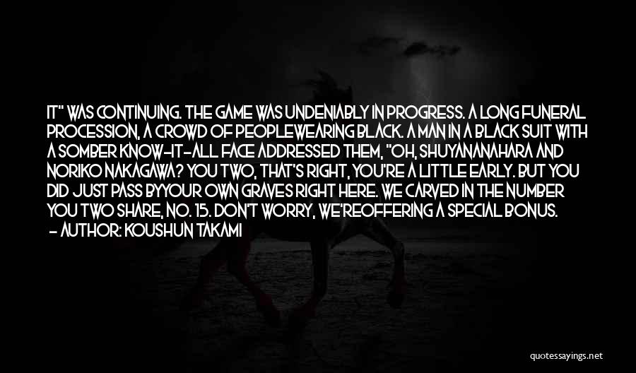 Koushun Takami Quotes: It Was Continuing. The Game Was Undeniably In Progress. A Long Funeral Procession, A Crowd Of Peoplewearing Black. A Man