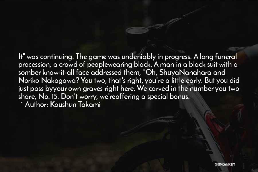 Koushun Takami Quotes: It Was Continuing. The Game Was Undeniably In Progress. A Long Funeral Procession, A Crowd Of Peoplewearing Black. A Man