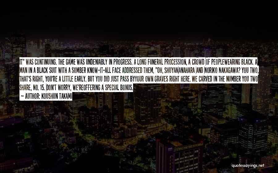 Koushun Takami Quotes: It Was Continuing. The Game Was Undeniably In Progress. A Long Funeral Procession, A Crowd Of Peoplewearing Black. A Man