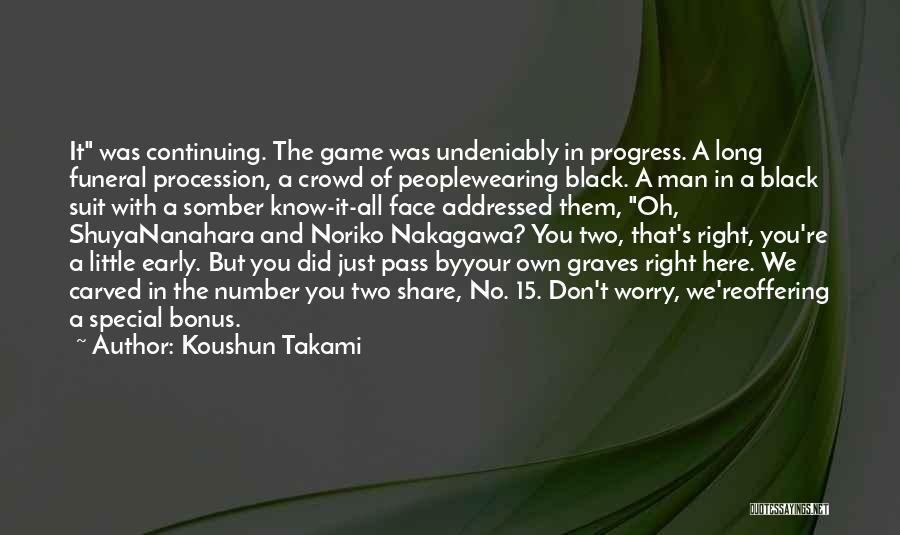 Koushun Takami Quotes: It Was Continuing. The Game Was Undeniably In Progress. A Long Funeral Procession, A Crowd Of Peoplewearing Black. A Man