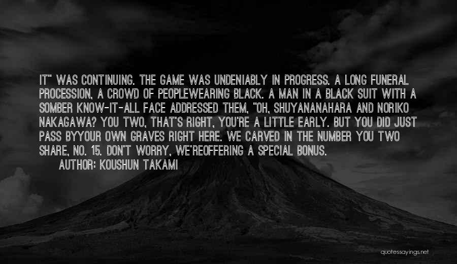 Koushun Takami Quotes: It Was Continuing. The Game Was Undeniably In Progress. A Long Funeral Procession, A Crowd Of Peoplewearing Black. A Man