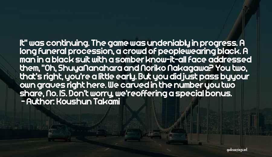 Koushun Takami Quotes: It Was Continuing. The Game Was Undeniably In Progress. A Long Funeral Procession, A Crowd Of Peoplewearing Black. A Man