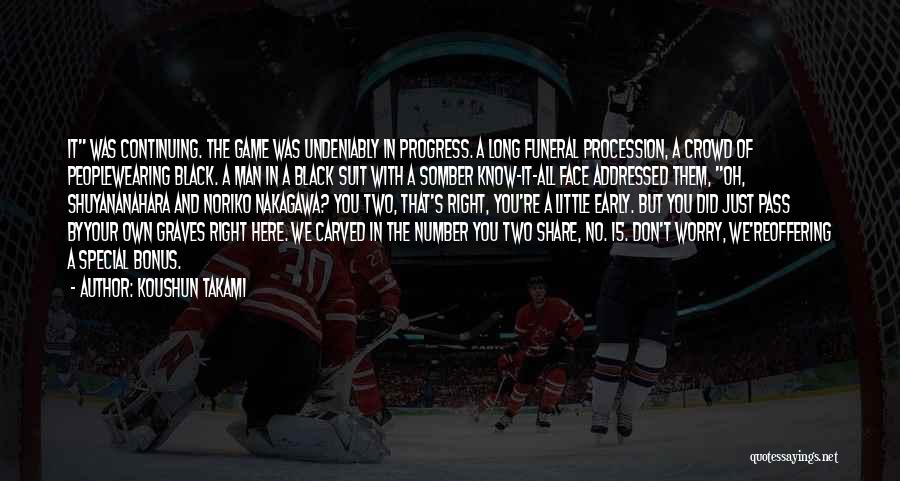 Koushun Takami Quotes: It Was Continuing. The Game Was Undeniably In Progress. A Long Funeral Procession, A Crowd Of Peoplewearing Black. A Man