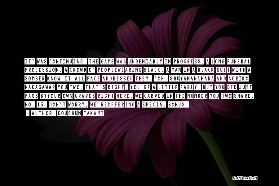 Koushun Takami Quotes: It Was Continuing. The Game Was Undeniably In Progress. A Long Funeral Procession, A Crowd Of Peoplewearing Black. A Man