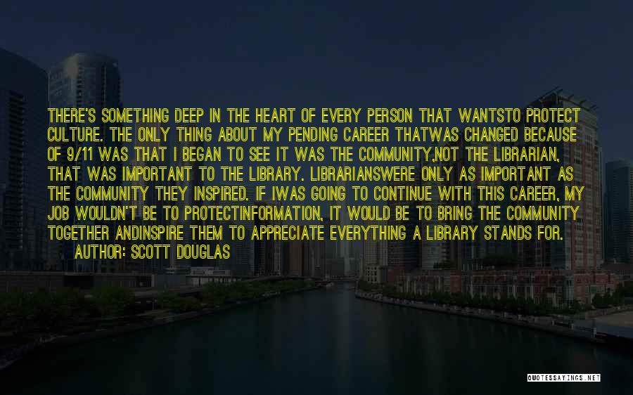 Scott Douglas Quotes: There's Something Deep In The Heart Of Every Person That Wantsto Protect Culture. The Only Thing About My Pending Career