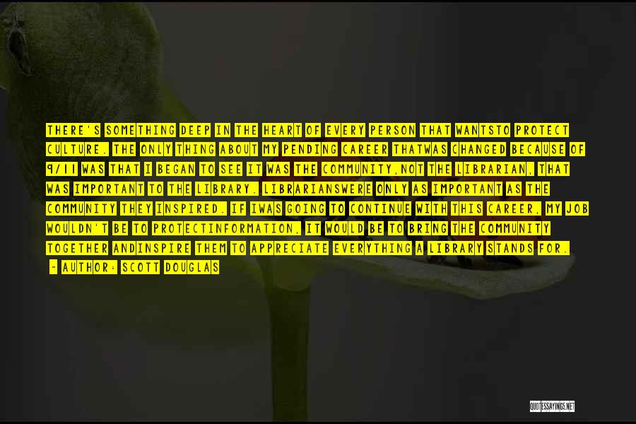 Scott Douglas Quotes: There's Something Deep In The Heart Of Every Person That Wantsto Protect Culture. The Only Thing About My Pending Career