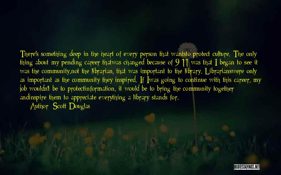 Scott Douglas Quotes: There's Something Deep In The Heart Of Every Person That Wantsto Protect Culture. The Only Thing About My Pending Career