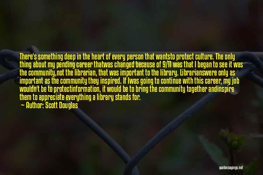 Scott Douglas Quotes: There's Something Deep In The Heart Of Every Person That Wantsto Protect Culture. The Only Thing About My Pending Career