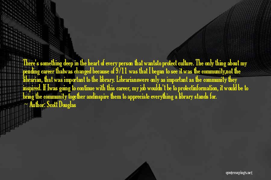 Scott Douglas Quotes: There's Something Deep In The Heart Of Every Person That Wantsto Protect Culture. The Only Thing About My Pending Career