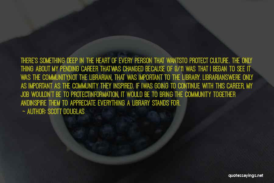 Scott Douglas Quotes: There's Something Deep In The Heart Of Every Person That Wantsto Protect Culture. The Only Thing About My Pending Career