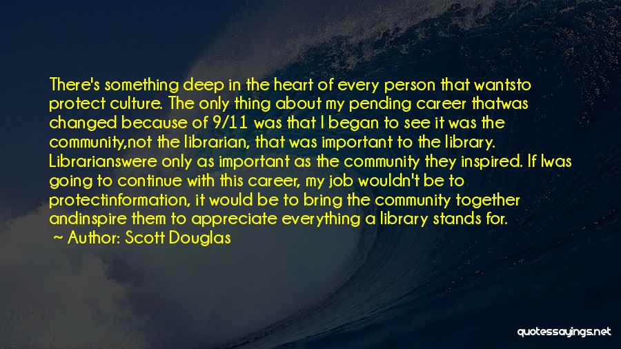 Scott Douglas Quotes: There's Something Deep In The Heart Of Every Person That Wantsto Protect Culture. The Only Thing About My Pending Career