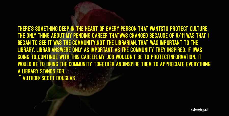 Scott Douglas Quotes: There's Something Deep In The Heart Of Every Person That Wantsto Protect Culture. The Only Thing About My Pending Career