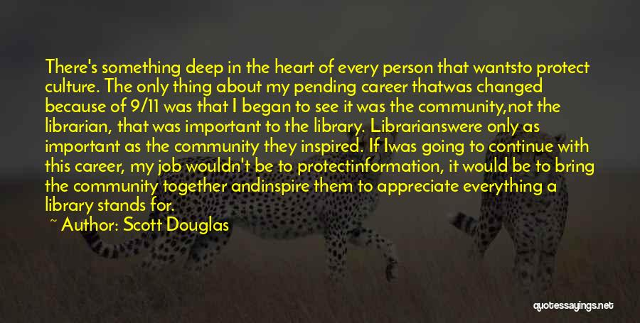 Scott Douglas Quotes: There's Something Deep In The Heart Of Every Person That Wantsto Protect Culture. The Only Thing About My Pending Career