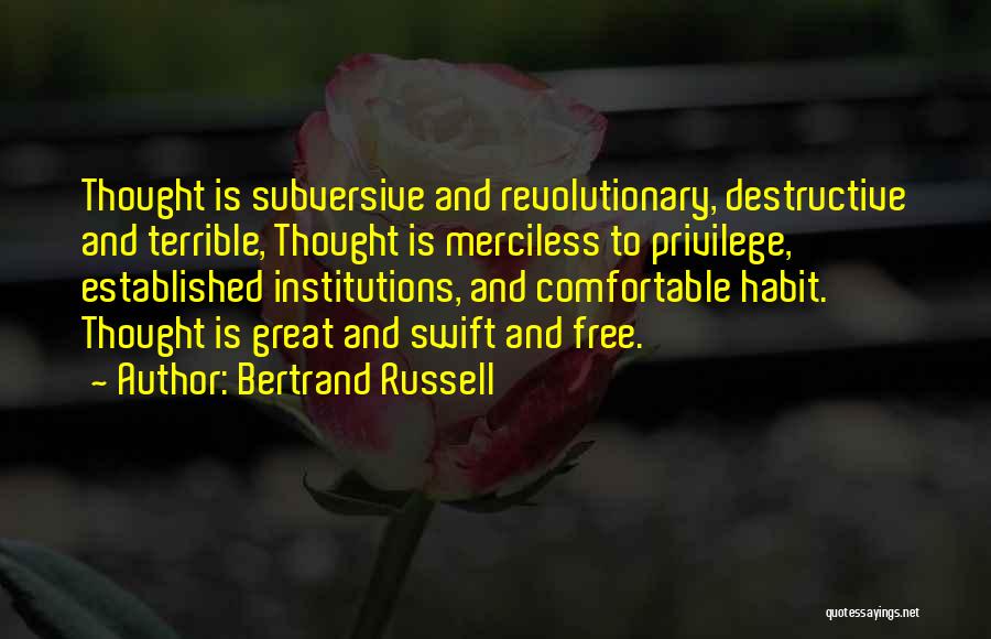 Bertrand Russell Quotes: Thought Is Subversive And Revolutionary, Destructive And Terrible, Thought Is Merciless To Privilege, Established Institutions, And Comfortable Habit. Thought Is