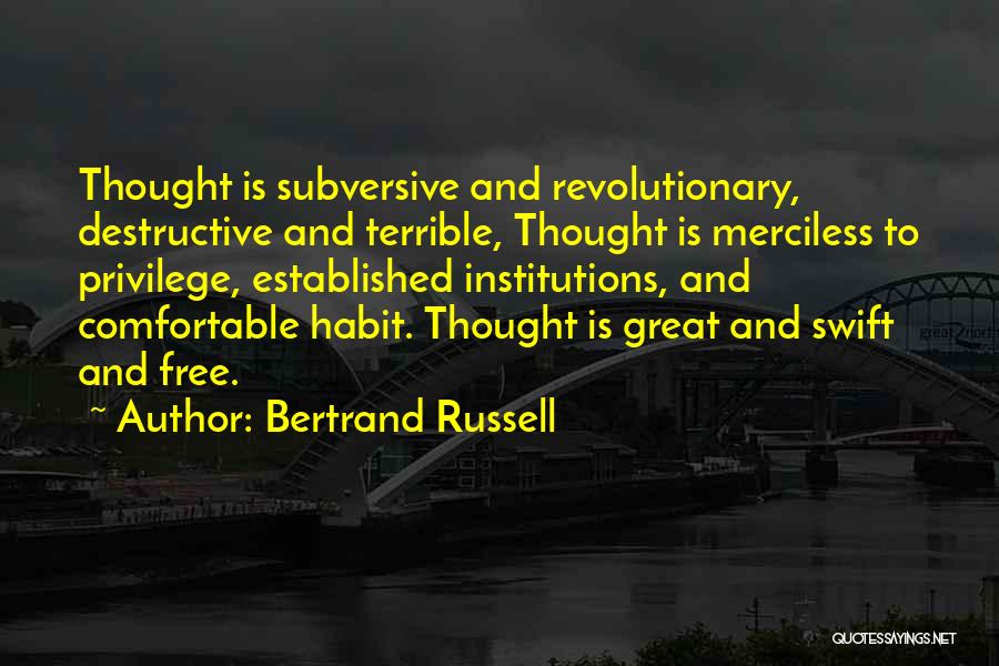 Bertrand Russell Quotes: Thought Is Subversive And Revolutionary, Destructive And Terrible, Thought Is Merciless To Privilege, Established Institutions, And Comfortable Habit. Thought Is