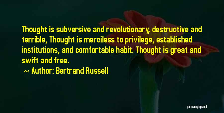 Bertrand Russell Quotes: Thought Is Subversive And Revolutionary, Destructive And Terrible, Thought Is Merciless To Privilege, Established Institutions, And Comfortable Habit. Thought Is