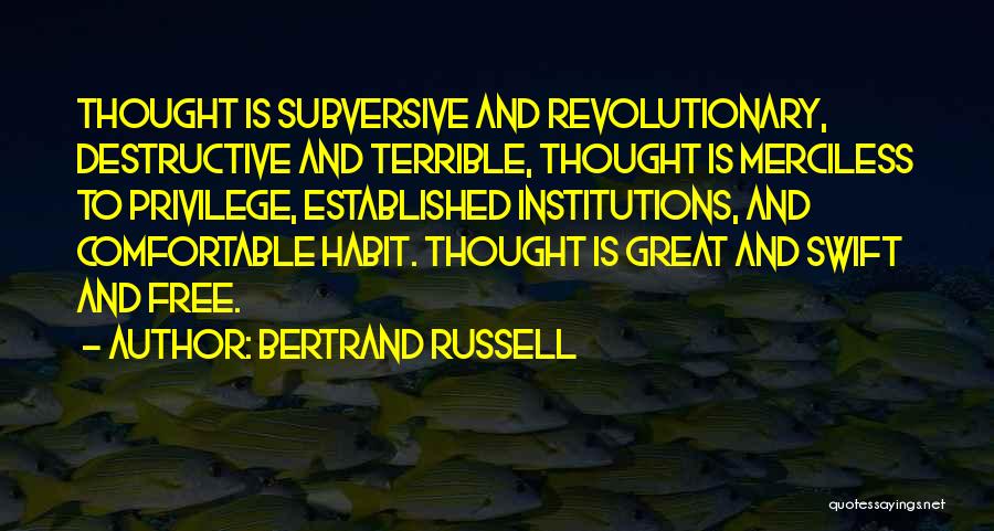 Bertrand Russell Quotes: Thought Is Subversive And Revolutionary, Destructive And Terrible, Thought Is Merciless To Privilege, Established Institutions, And Comfortable Habit. Thought Is