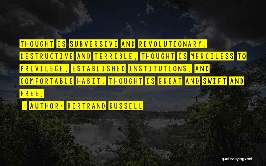 Bertrand Russell Quotes: Thought Is Subversive And Revolutionary, Destructive And Terrible, Thought Is Merciless To Privilege, Established Institutions, And Comfortable Habit. Thought Is