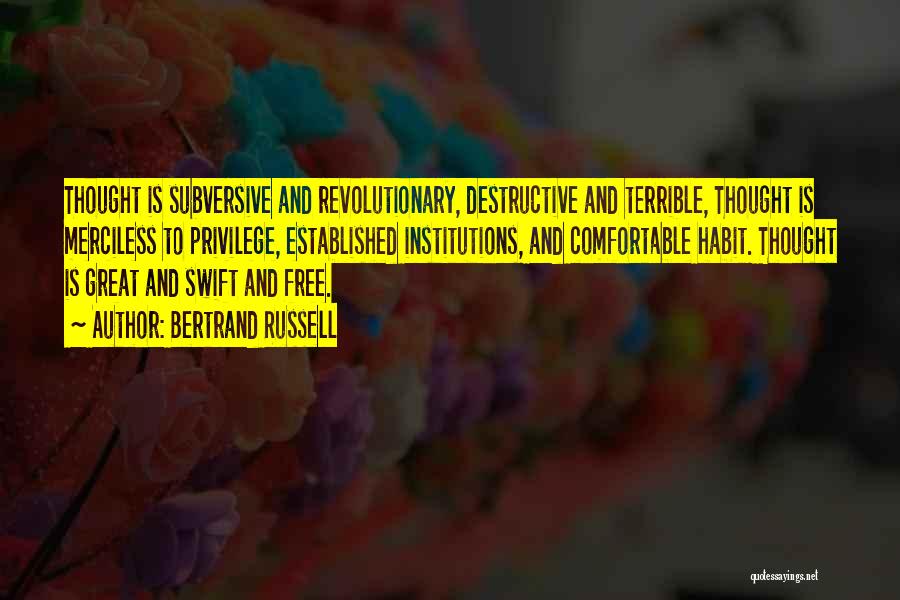 Bertrand Russell Quotes: Thought Is Subversive And Revolutionary, Destructive And Terrible, Thought Is Merciless To Privilege, Established Institutions, And Comfortable Habit. Thought Is