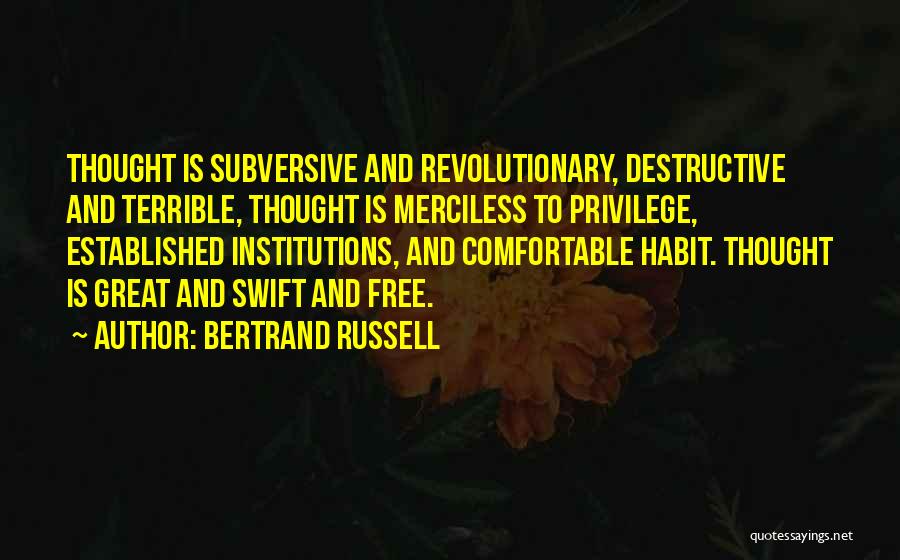 Bertrand Russell Quotes: Thought Is Subversive And Revolutionary, Destructive And Terrible, Thought Is Merciless To Privilege, Established Institutions, And Comfortable Habit. Thought Is