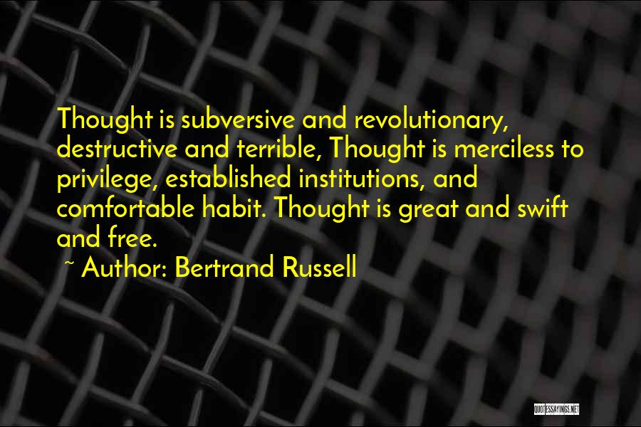 Bertrand Russell Quotes: Thought Is Subversive And Revolutionary, Destructive And Terrible, Thought Is Merciless To Privilege, Established Institutions, And Comfortable Habit. Thought Is