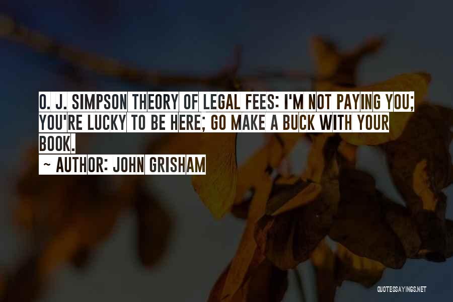 John Grisham Quotes: O. J. Simpson Theory Of Legal Fees: I'm Not Paying You; You're Lucky To Be Here; Go Make A Buck