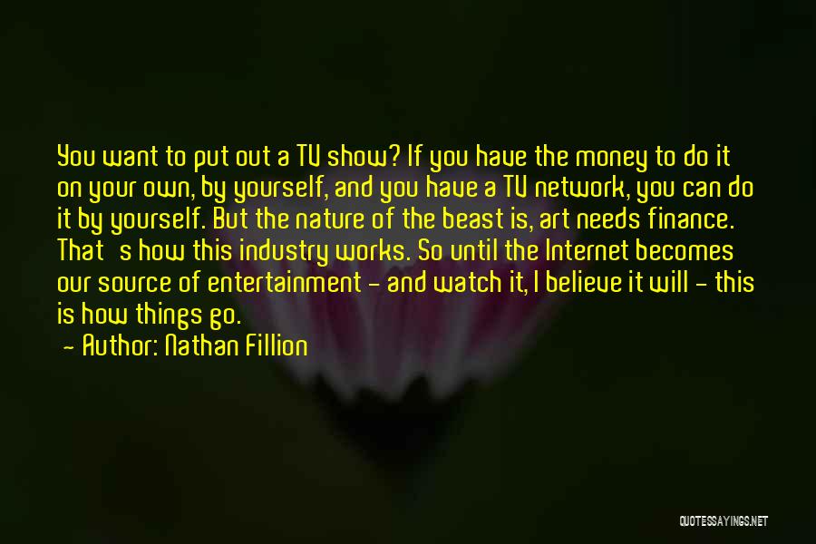 Nathan Fillion Quotes: You Want To Put Out A Tv Show? If You Have The Money To Do It On Your Own, By