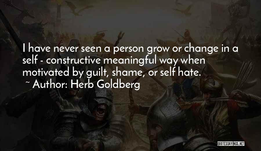 Herb Goldberg Quotes: I Have Never Seen A Person Grow Or Change In A Self - Constructive Meaningful Way When Motivated By Guilt,