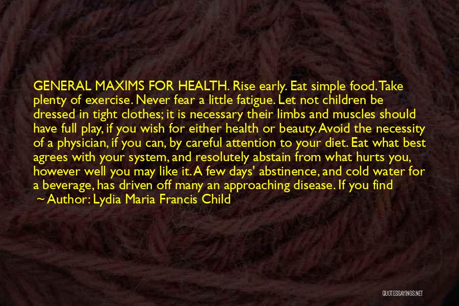 Lydia Maria Francis Child Quotes: General Maxims For Health. Rise Early. Eat Simple Food. Take Plenty Of Exercise. Never Fear A Little Fatigue. Let Not