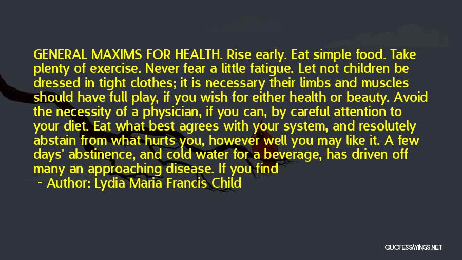 Lydia Maria Francis Child Quotes: General Maxims For Health. Rise Early. Eat Simple Food. Take Plenty Of Exercise. Never Fear A Little Fatigue. Let Not