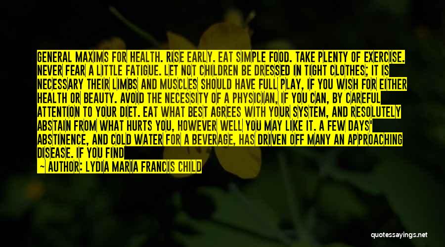 Lydia Maria Francis Child Quotes: General Maxims For Health. Rise Early. Eat Simple Food. Take Plenty Of Exercise. Never Fear A Little Fatigue. Let Not
